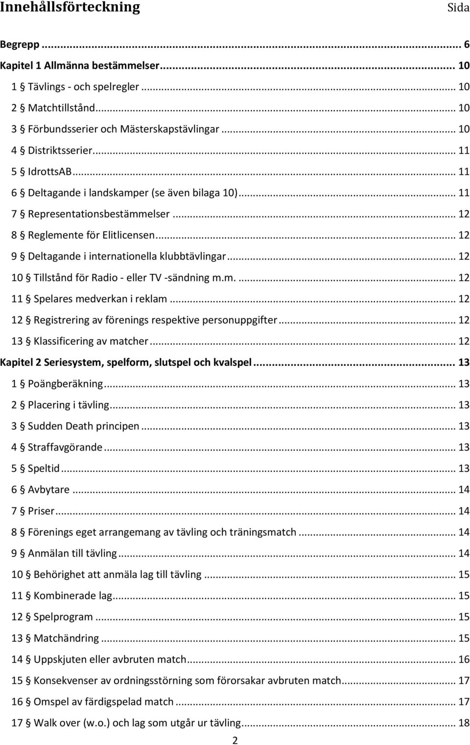 .. 12 10 Tillstånd för Radio eller TV sändning m.m.... 12 11 Spelares medverkan i reklam... 12 12 Registrering av förenings respektive personuppgifter... 12 13 Klassificering av matcher.