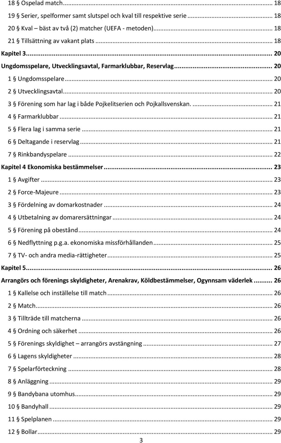 ... 21 4 Farmarklubbar... 21 5 Flera lag i samma serie... 21 6 Deltagande i reservlag... 21 7 Rinkbandyspelare... 22 Kapitel 4 Ekonomiska bestämmelser... 23 1 Avgifter... 23 2 Force-Majeure.