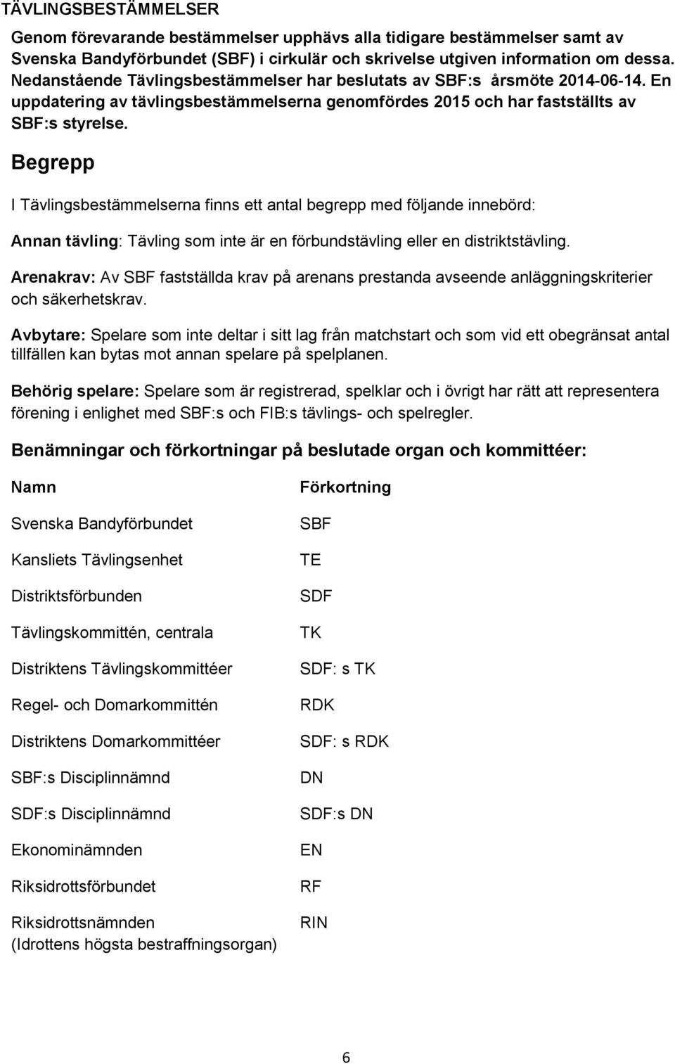 Begrepp I Tävlingsbestämmelserna finns ett antal begrepp med följande innebörd: Annan tävling: Tävling som inte är en förbundstävling eller en distriktstävling.