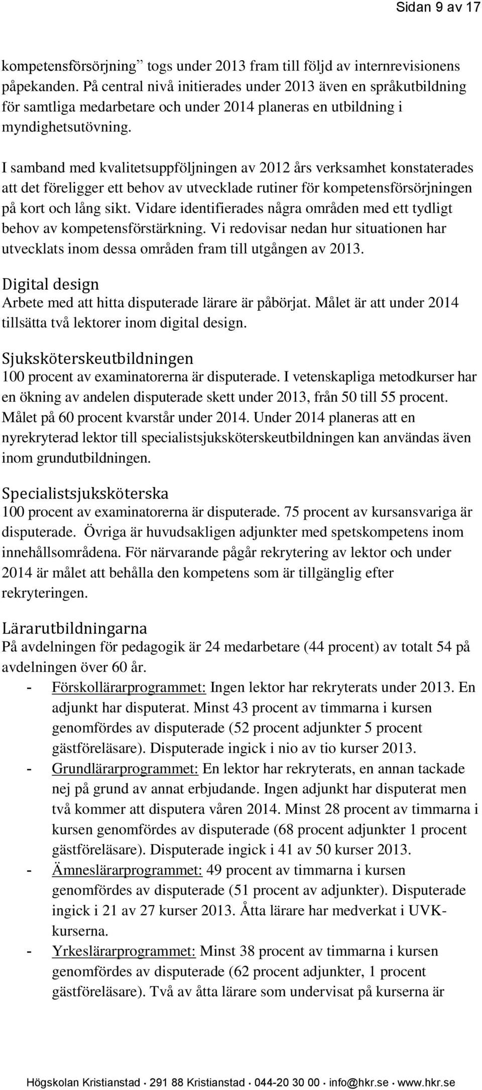 I samband med kvalitetsuppföljningen av 2012 års verksamhet konstaterades att det föreligger ett behov av utvecklade rutiner för kompetensförsörjningen på kort och lång sikt.