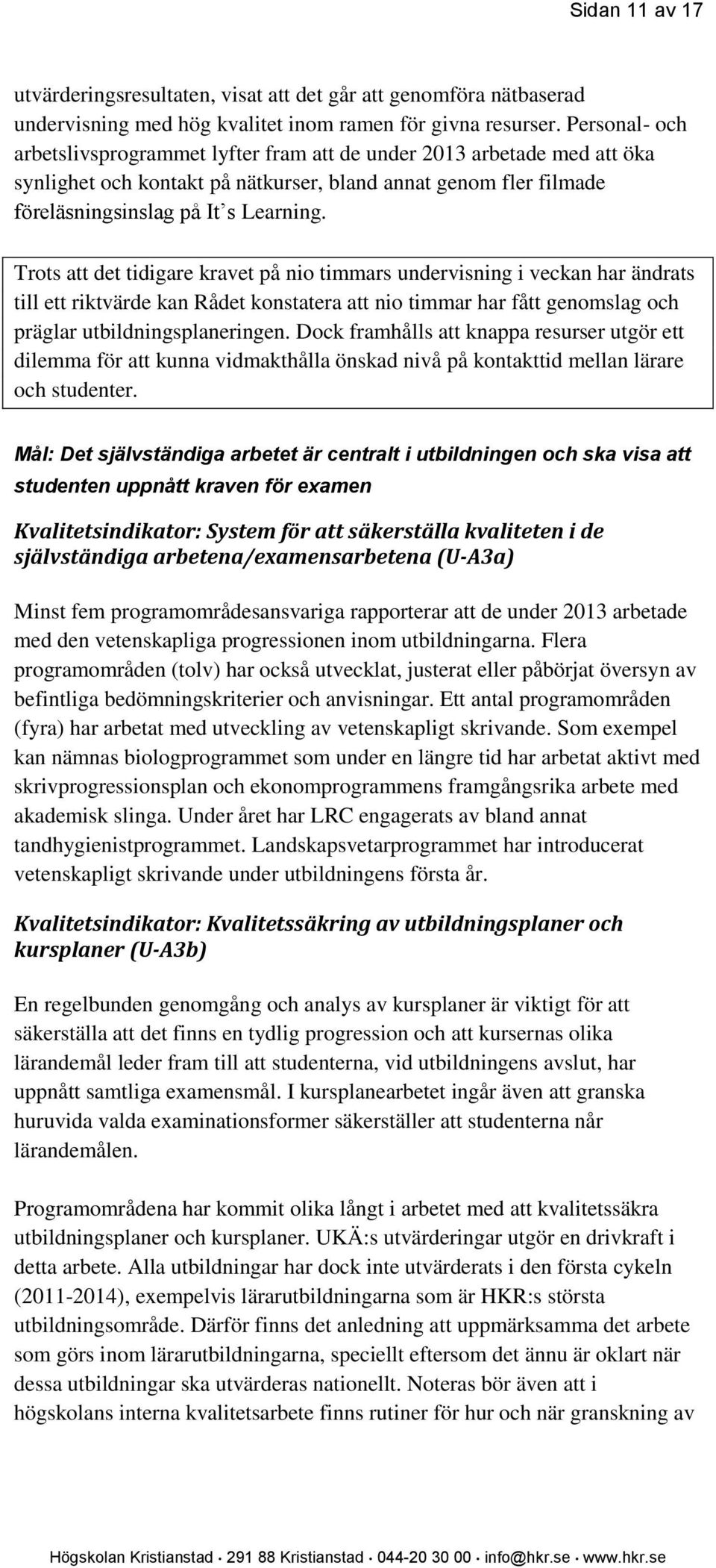 Trots att det tidigare kravet på nio timmars undervisning i veckan har ändrats till ett riktvärde kan Rådet konstatera att nio timmar har fått genomslag och präglar utbildningsplaneringen.