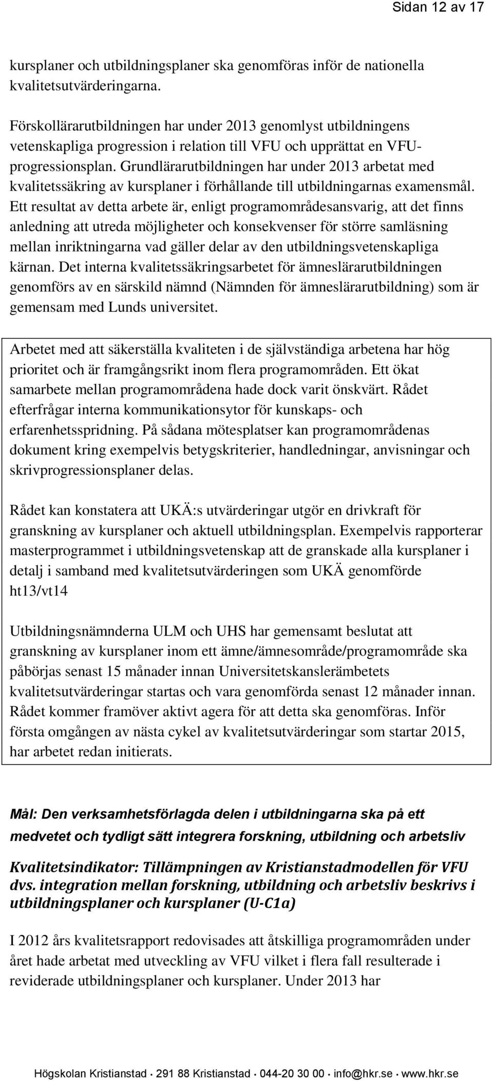 Grundlärarutbildningen har under 2013 arbetat med kvalitetssäkring av kursplaner i förhållande till utbildningarnas examensmål.