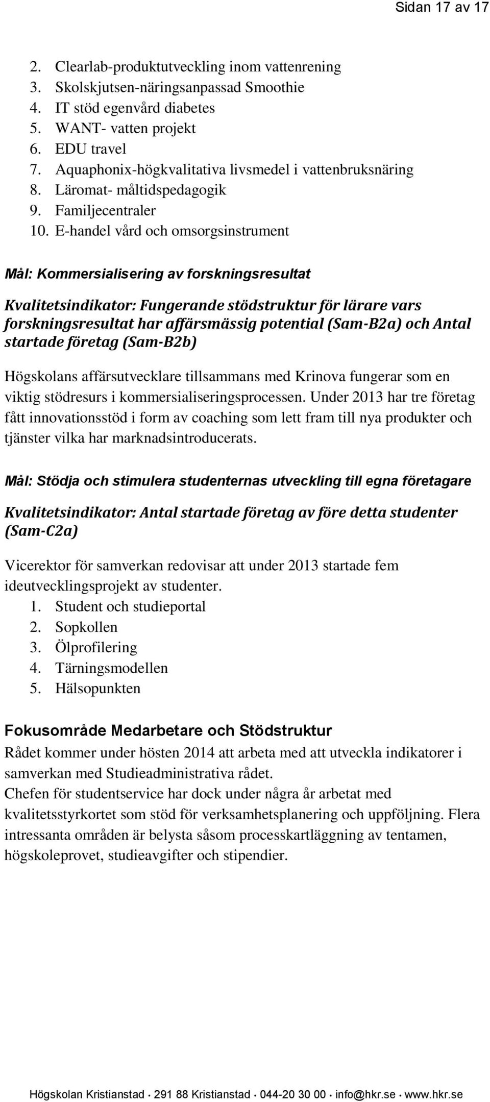 E-handel vård och omsorgsinstrument Mål: Kommersialisering av forskningsresultat Kvalitetsindikator: Fungerande stödstruktur för lärare vars forskningsresultat har affärsmässig potential (Sam-B2a)