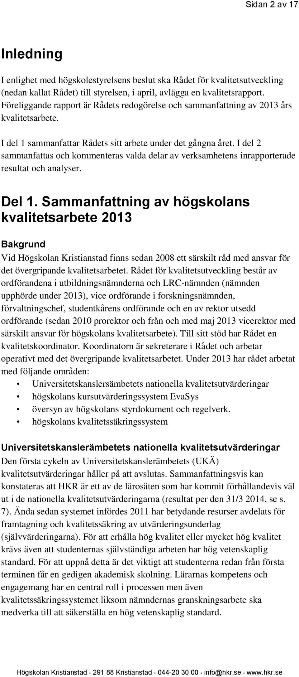 I del 2 sammanfattas och kommenteras valda delar av verksamhetens inrapporterade resultat och analyser. Del 1.