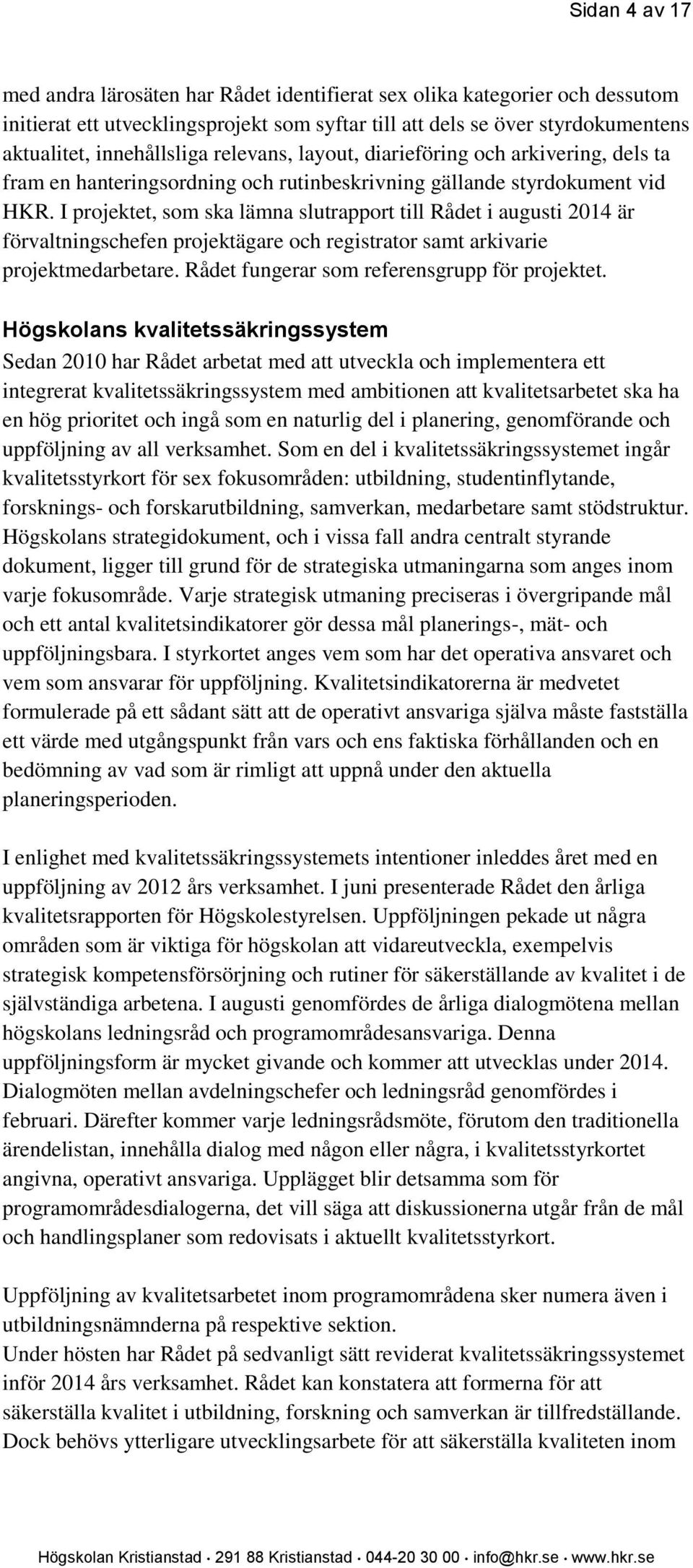 I projektet, som ska lämna slutrapport till Rådet i augusti 2014 är förvaltningschefen projektägare och registrator samt arkivarie projektmedarbetare. Rådet fungerar som referensgrupp för projektet.