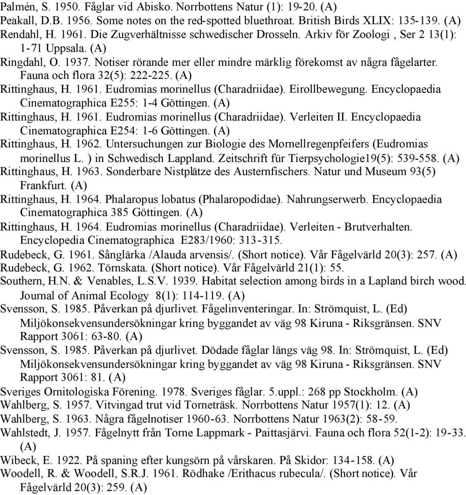 Fauna och flora 32(5): 222-225. Rittinghaus, H. 1961. Eudromias morinellus (Charadriidae). Eirollbewegung. Encyclopaedia Cinematographica E255: 1-4 Göttingen. Rittinghaus, H. 1961. Eudromias morinellus (Charadriidae). Verleiten II.