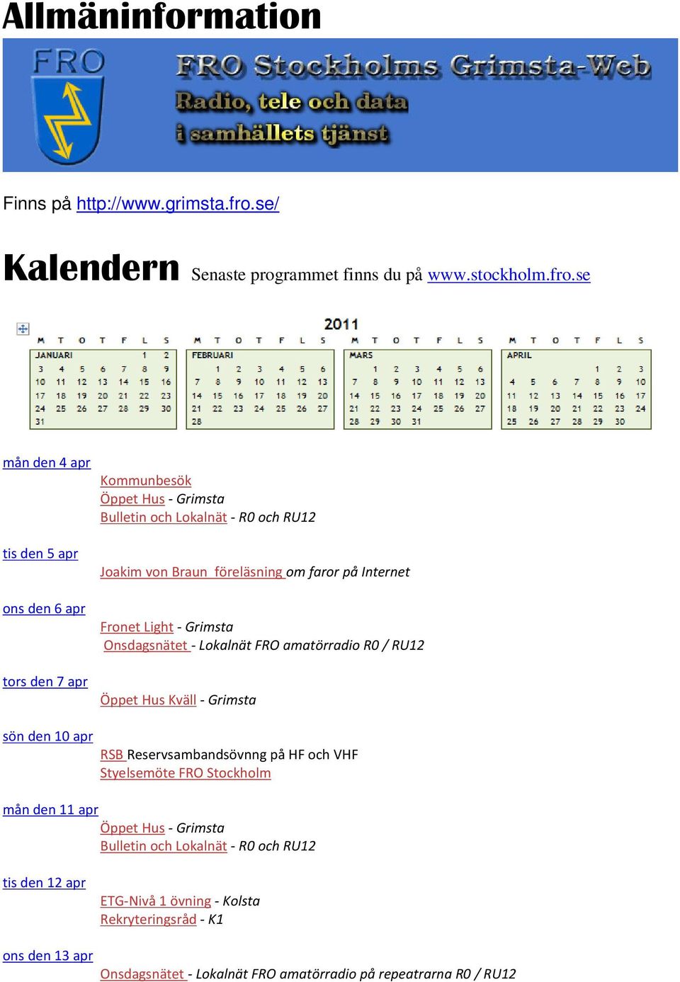 se mån den 4 apr Kommunbesök Öppet Hus - Grimsta Bulletin och Lokalnät - R0 och RU12 tis den 5 apr ons den 6 apr tors den 7 apr Joakim von Braun föreläsning om faror