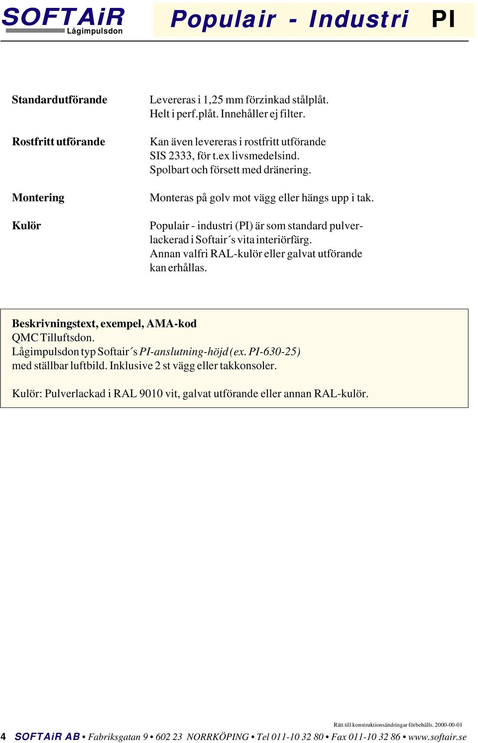 Populir - industri (PI) är so stndrd pulverlckerd i Softir s vit interiörfärg. Annn vlfri RAL-kulör eller glvt utförnde kn erhålls. Beskrivningstext, exepel, AMA-kod QMC Tilluftsdon.