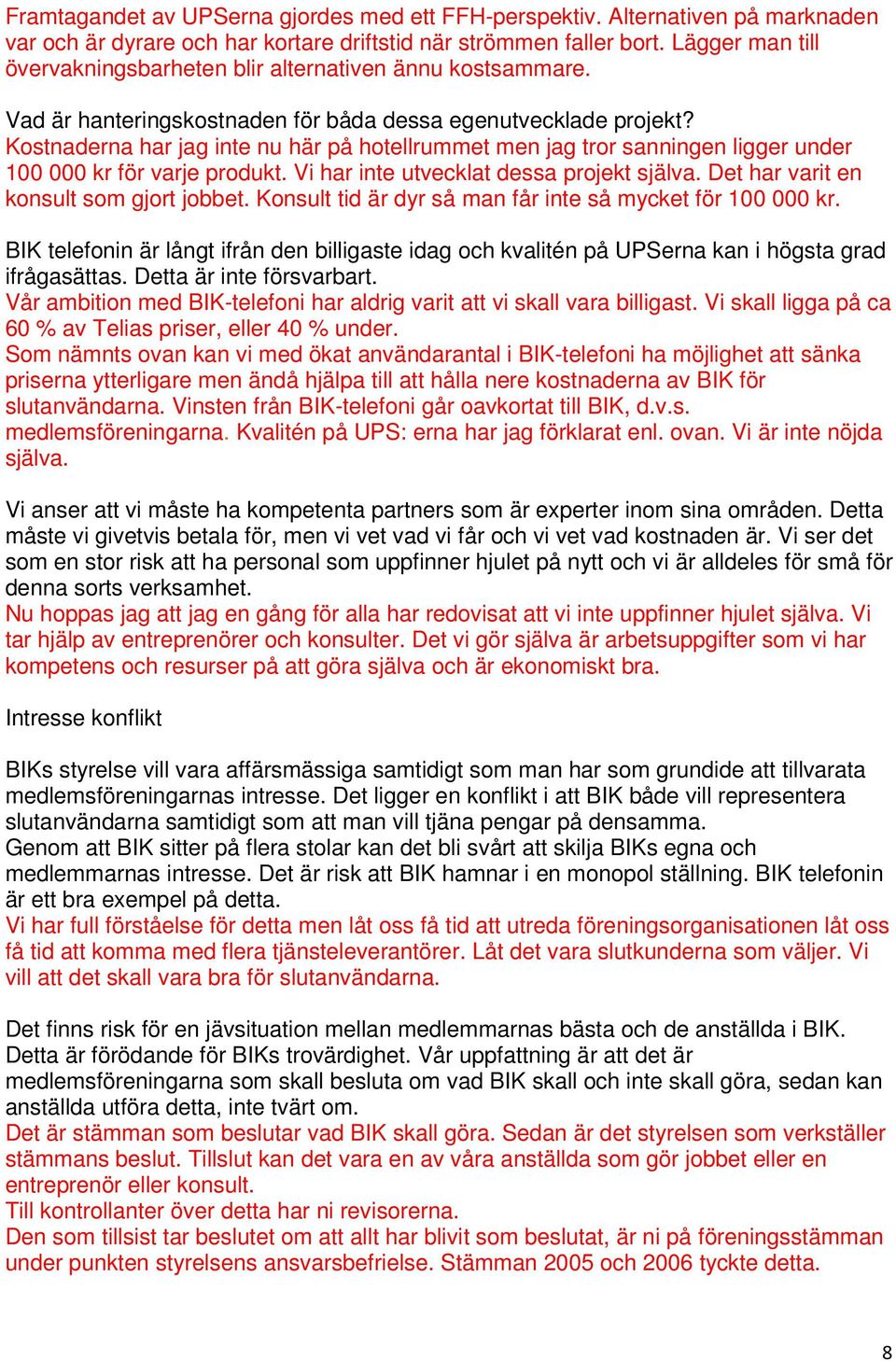 Kostnaderna har jag inte nu här på hotellrummet men jag tror sanningen ligger under 100 000 kr för varje produkt. Vi har inte utvecklat dessa projekt själva. Det har varit en konsult som gjort jobbet.