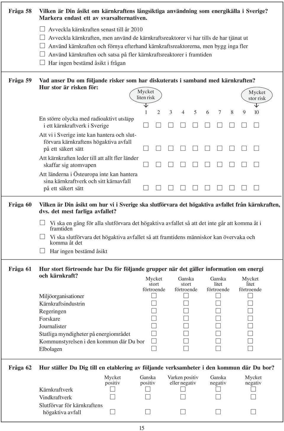 inga fler Använd kärnkraften och satsa på fler kärnkraftsreaktorer i framtiden Har ingen bestämd åsikt i frågan Fråga 59 Fråga 60 Vad anser Du om följande risker som har diskuterats i samband med