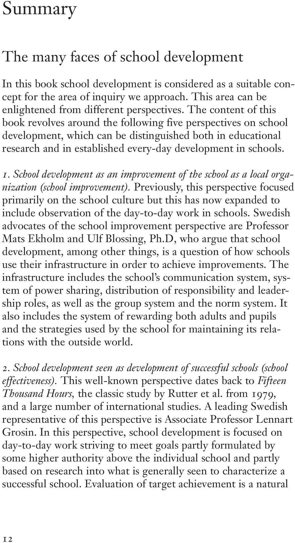 The content of this book revolves around the following five perspectives on school development, which can be distinguished both in educational research and in established every-day development in