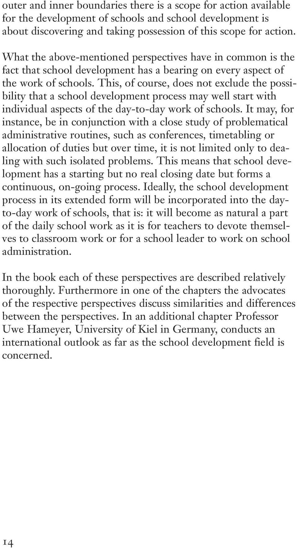 This, of course, does not exclude the possibility that a school development process may well start with individual aspects of the day-to-day work of schools.