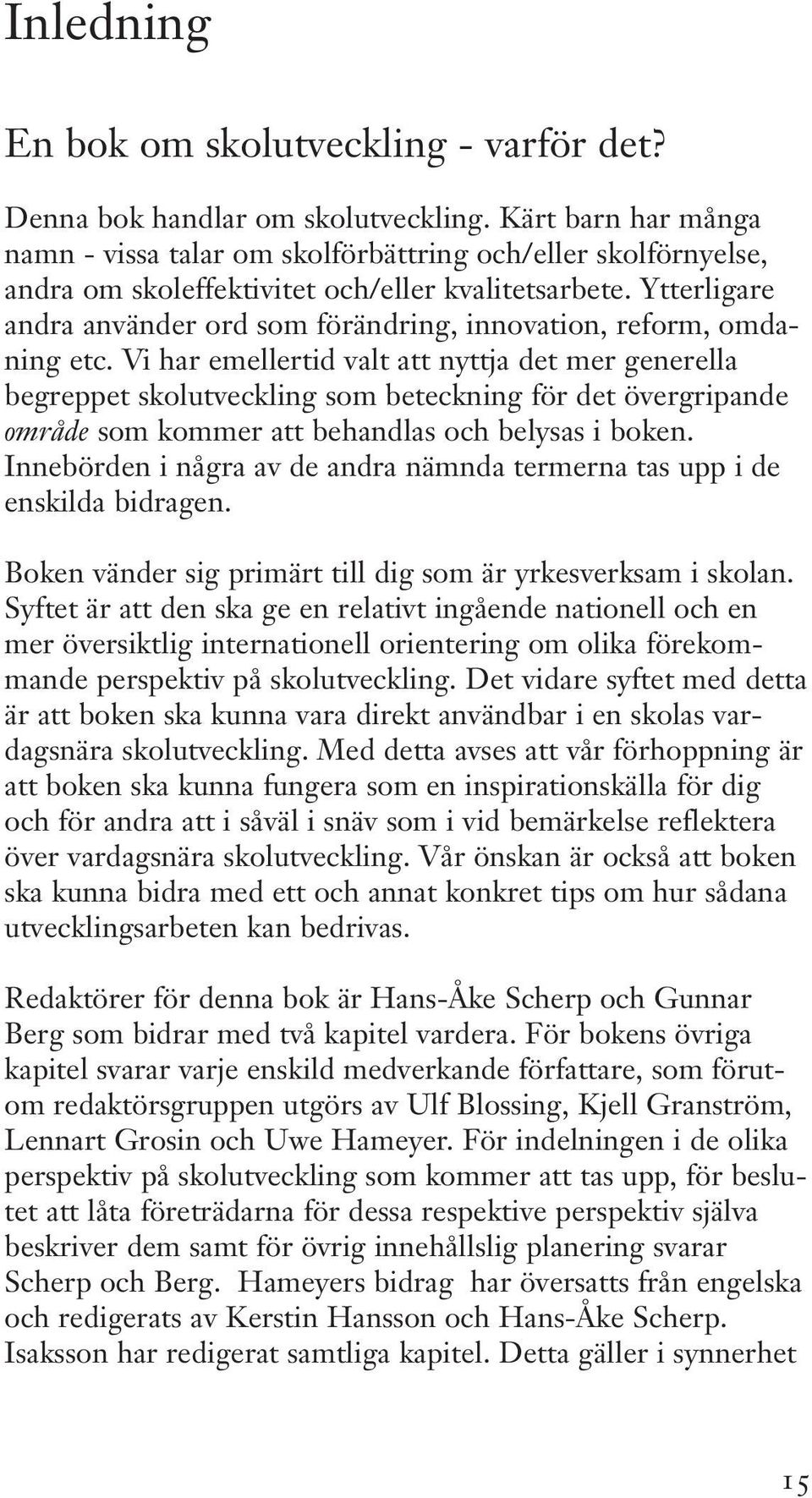 Ytterligare andra använder ord som förändring, innovation, reform, omdaning etc.