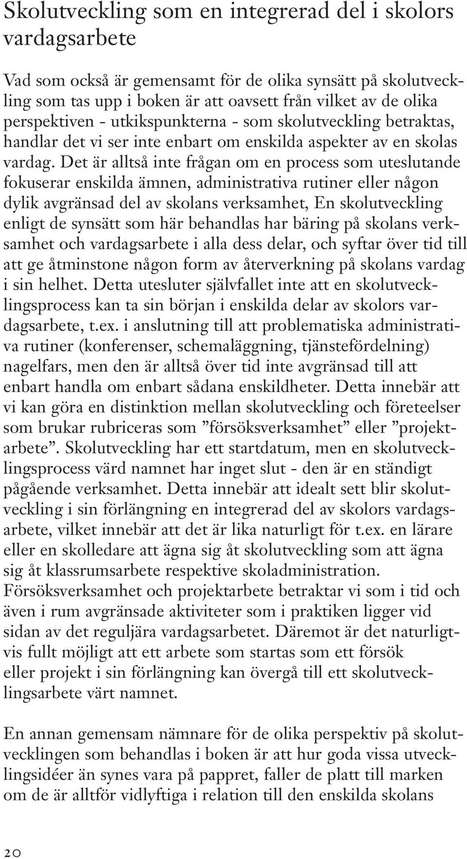 Det är alltså inte frågan om en process som uteslutande fokuserar enskilda ämnen, administrativa rutiner eller någon dylik avgränsad del av skolans verksamhet, En skolutveckling enligt de synsätt som