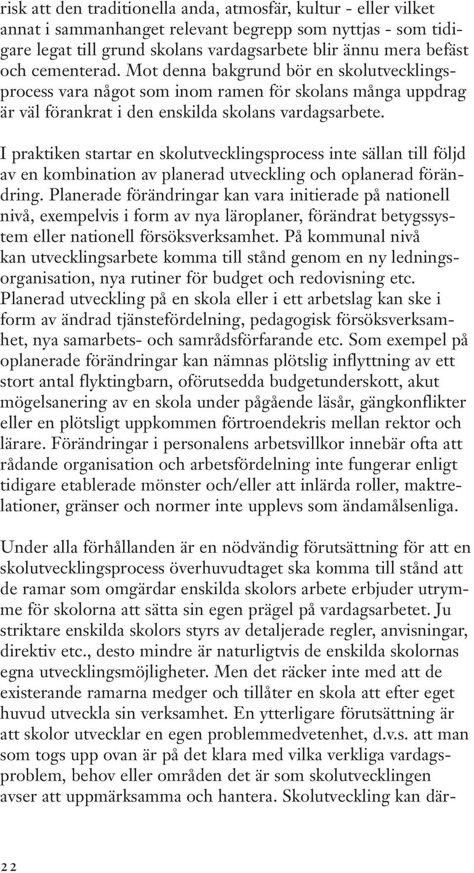 I praktiken startar en skolutvecklingsprocess inte sällan till följd av en kombination av planerad utveckling och oplanerad förändring.