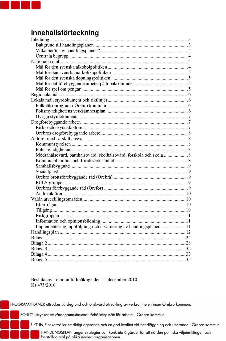 ..6 Lokala mål, styrdokument och riktlinjer...6 Folkhälsoprogram i Örebro kommun...6 s verksamhetsplan...6 Övriga styrdokument...7 Drogförebyggande arbete...7 Risk- och skyddsfaktorer.