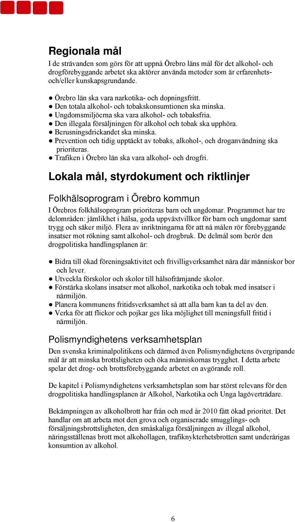 Den illegala försäljningen för alkohol och tobak ska upphöra. Berusningsdrickandet ska minska. Prevention och tidig upptäckt av tobaks, alkohol-, och droganvändning ska prioriteras.