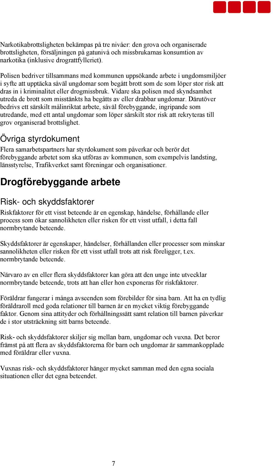 drogmissbruk. Vidare ska polisen med skyndsamhet utreda de brott som misstänkts ha begåtts av eller drabbar ungdomar.