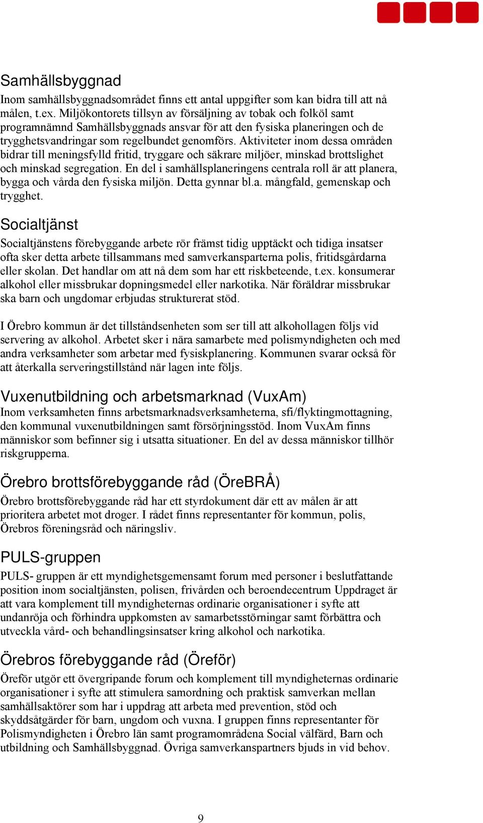 Aktiviteter inom dessa områden bidrar till meningsfylld fritid, tryggare och säkrare miljöer, minskad brottslighet och minskad segregation.