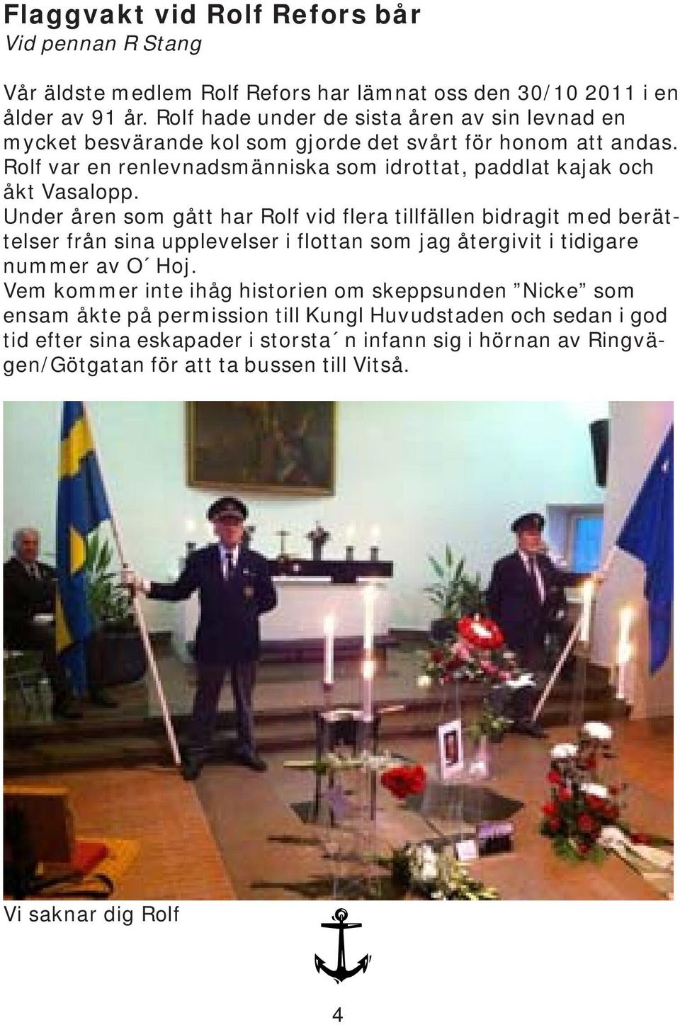 Rolf var en renlevnadsmänniska som idrottat, paddlat kajak och åkt Vasalopp.