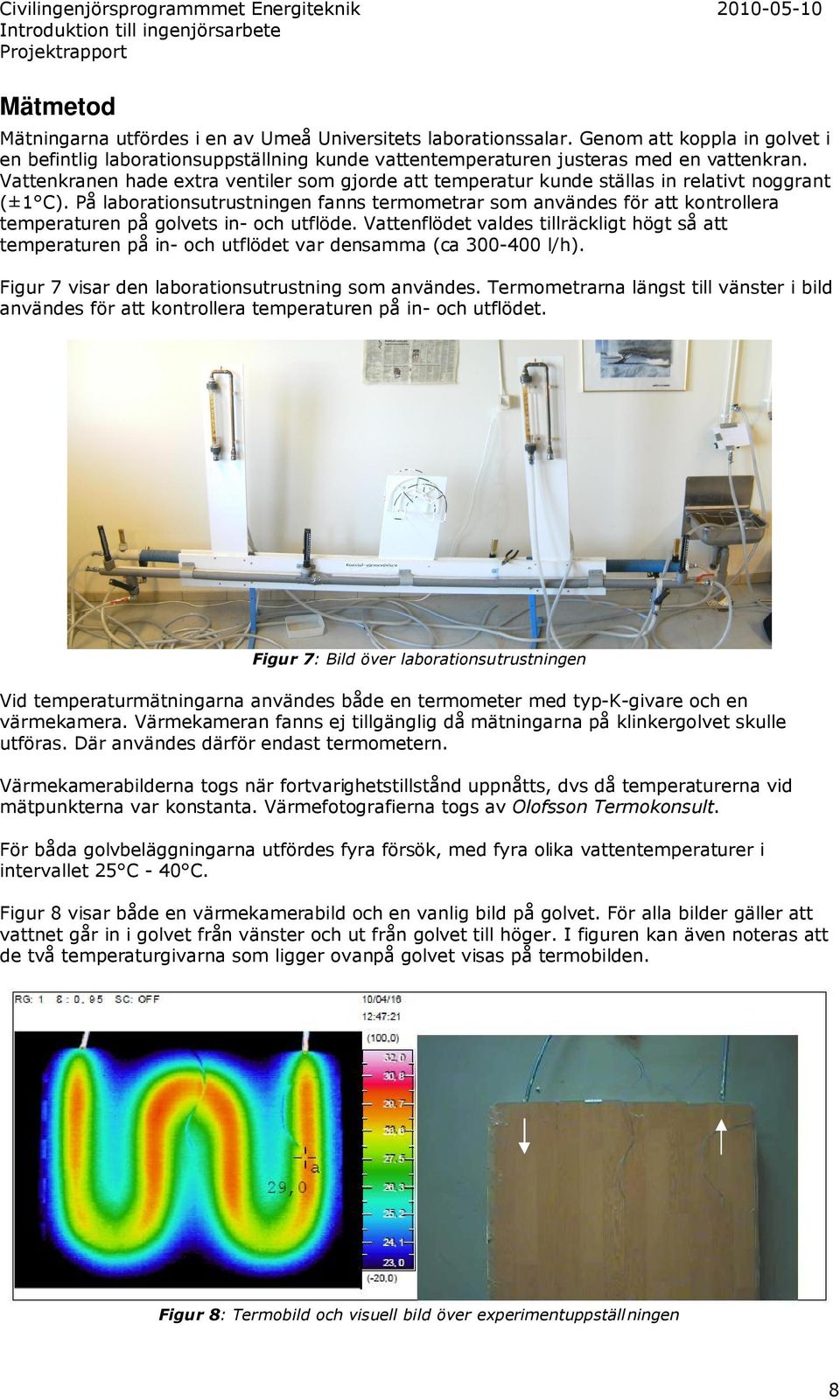 På laborationsutrustningen fanns termometrar som användes för att kontrollera temperaturen på golvets in- och utflöde.