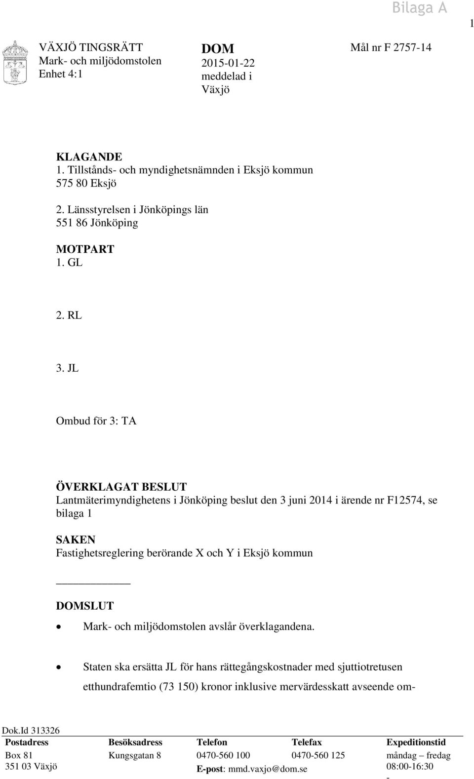 JL Ombud för 3: TA ÖVERKLAGAT BESLUT Lantmäterimyndighetens i Jönköping beslut den 3 juni 2014 i ärende nr F12574, se bilaga 1 SAKEN Fastighetsreglering berörande X och Y i Eksjö kommun