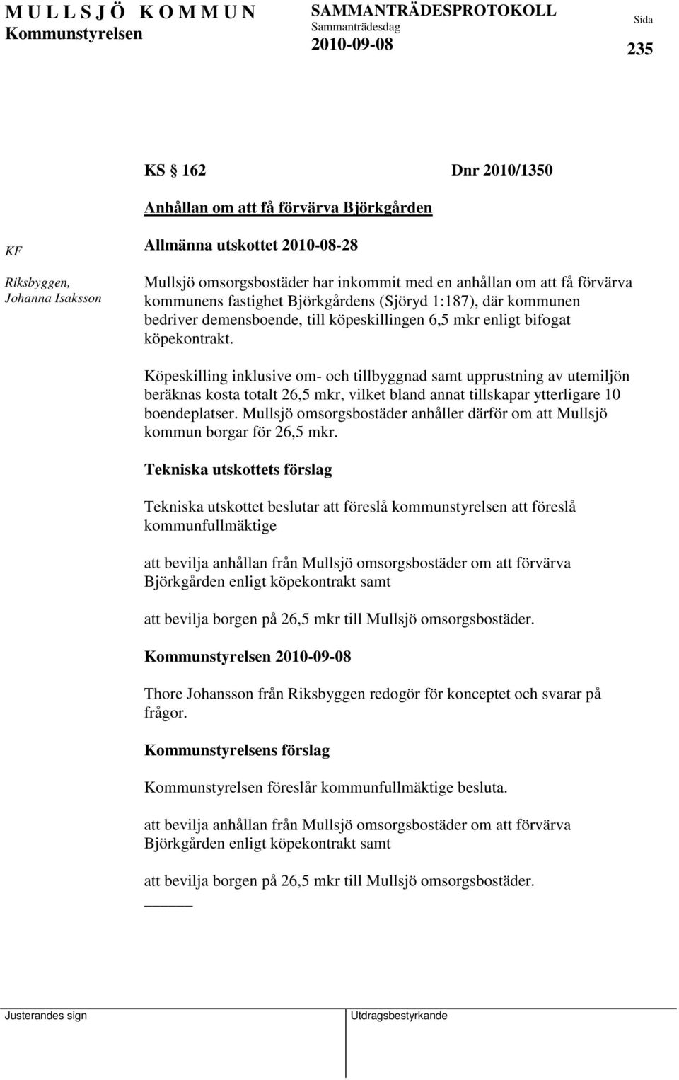 Köpeskilling inklusive om- och tillbyggnad samt upprustning av utemiljön beräknas kosta totalt 26,5 mkr, vilket bland annat tillskapar ytterligare 10 boendeplatser.