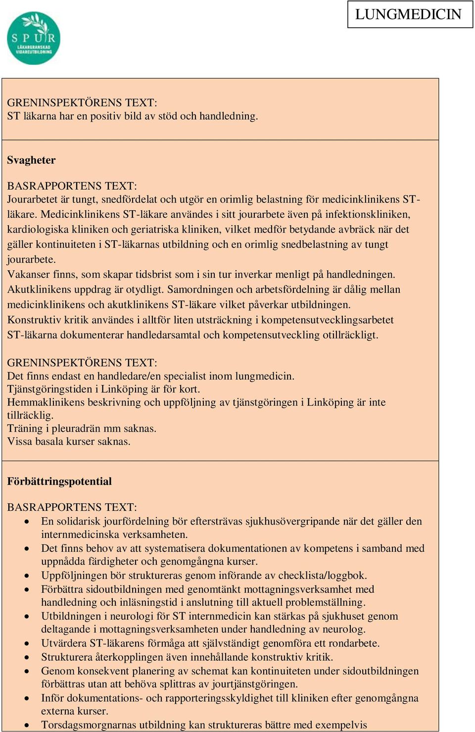 ST-läkarnas utbildning och en orimlig snedbelastning av tungt jourarbete. Vakanser finns, som skapar tidsbrist som i sin tur inverkar menligt på handledningen. Akutklinikens uppdrag är otydligt.