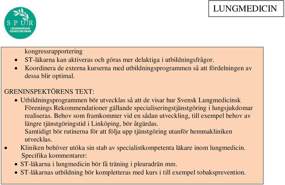 Behov som framkommer vid en sådan utveckling, till exempel behov av längre tjänstgöringstid i Linköping, bör åtgärdas.