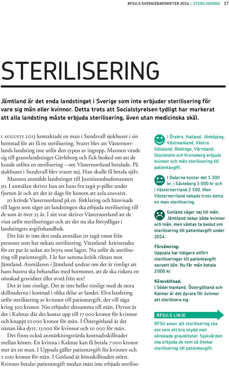 i augusti 2013 kontaktade en man i Sundsvall sjukhuset i sin hemstad för att få en sterilisering. Svaret blev att Västernorrlands landsting inte utför den typen av ingrepp.