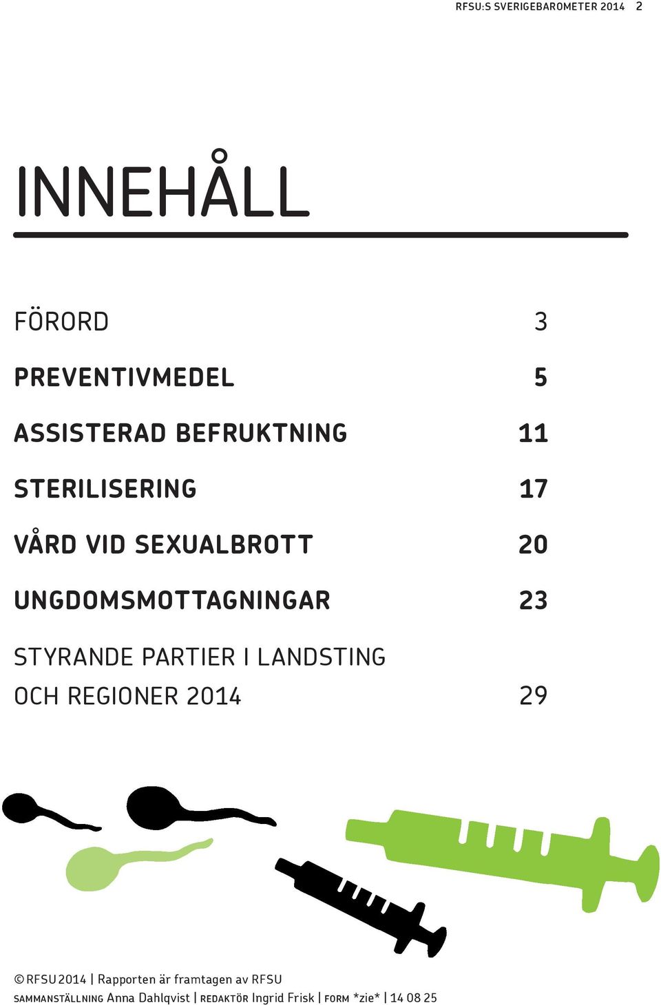 STYRANDE PARTIER I LANDSTING OCH REGIONER 2014 29 RFSU 2014 Rapporten är