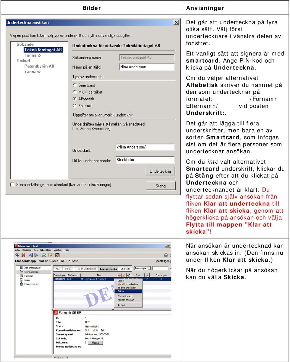 Det går att lägga till flera underskrifter, men bara en av sorten Smartcard, som infogas sist om det är flera personer som undertecknar ansökan.
