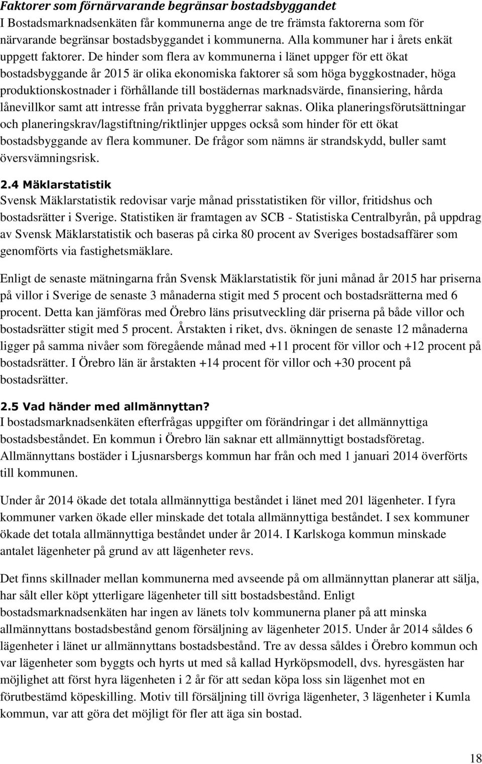 De hinder som flera av kommunerna i länet uppger för ett ökat bostadsbyggande år 2015 är olika ekonomiska faktorer så som höga byggkostnader, höga produktionskostnader i förhållande till bostädernas