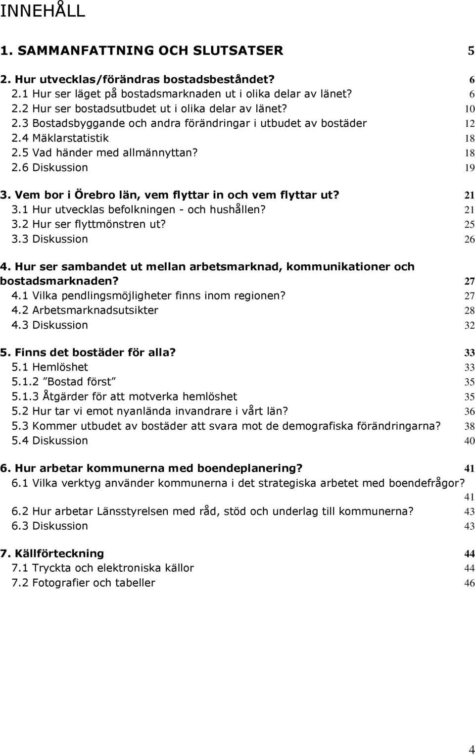 Vem bor i Örebro län, vem flyttar in och vem flyttar ut? 21 3.1 Hur utvecklas befolkningen - och hushållen? 21 3.2 Hur ser flyttmönstren ut? 25 3.3 Diskussion 26 4.