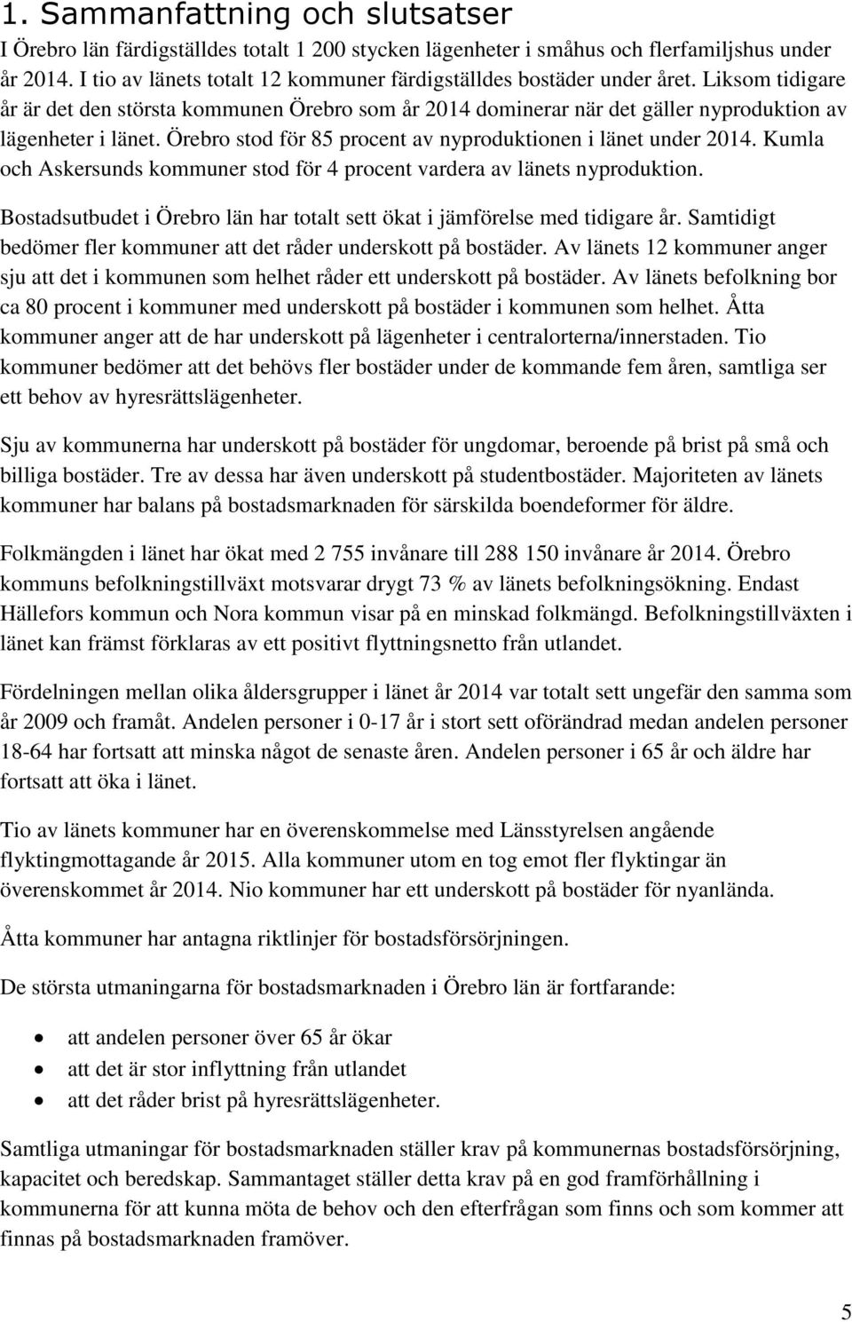 Örebro stod för 85 procent av nyproduktionen i länet under 2014. Kumla och Askersunds kommuner stod för 4 procent vardera av länets nyproduktion.