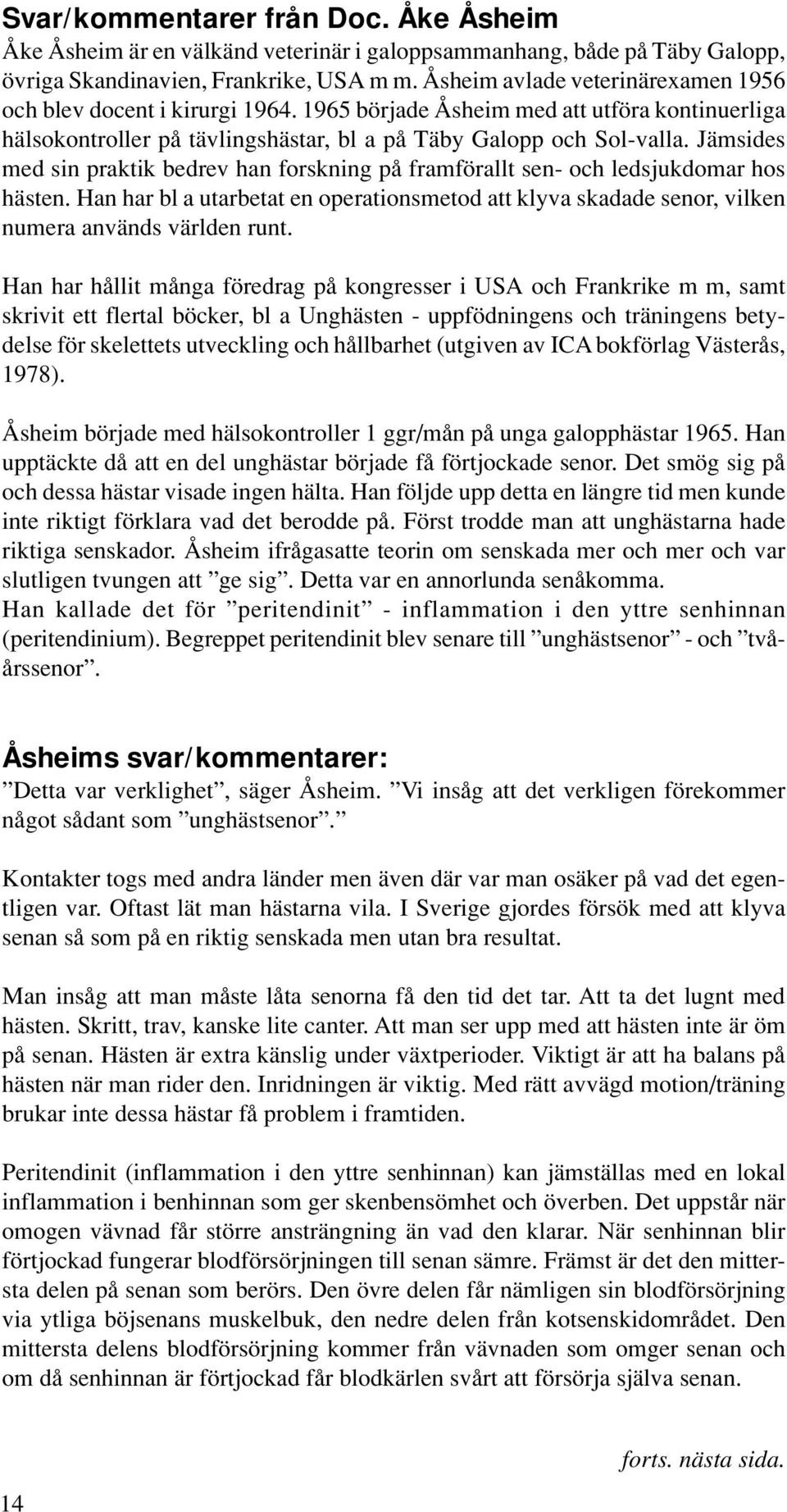 Jämsides med sin praktik bedrev han forskning på framförallt sen- och ledsjukdomar hos hästen. Han har bl a utarbetat en operationsmetod att klyva skadade senor, vilken numera används världen runt.