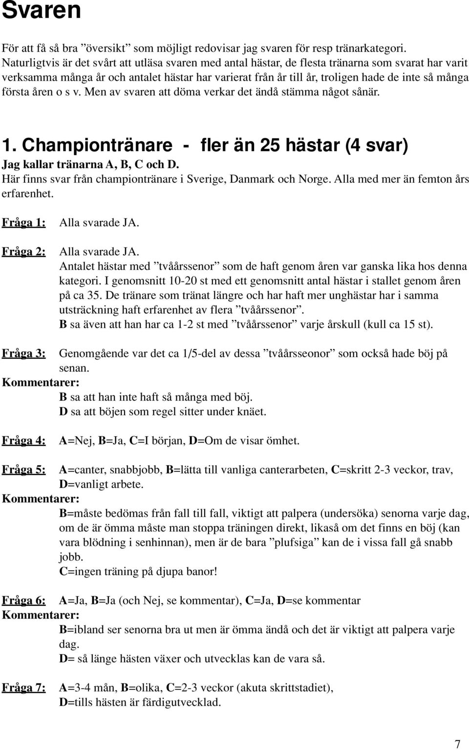 många första åren o s v. Men av svaren att döma verkar det ändå stämma något sånär. 1. Championtränare - fler än 25 hästar (4 svar) Jag kallar tränarna A, B, C och D.