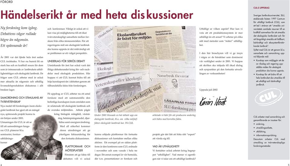 De frågor som CUL arbetar med är också mer aktuella än någonsin och uthållig livsmedelsproduktion diskuteras i allt bredare lager.