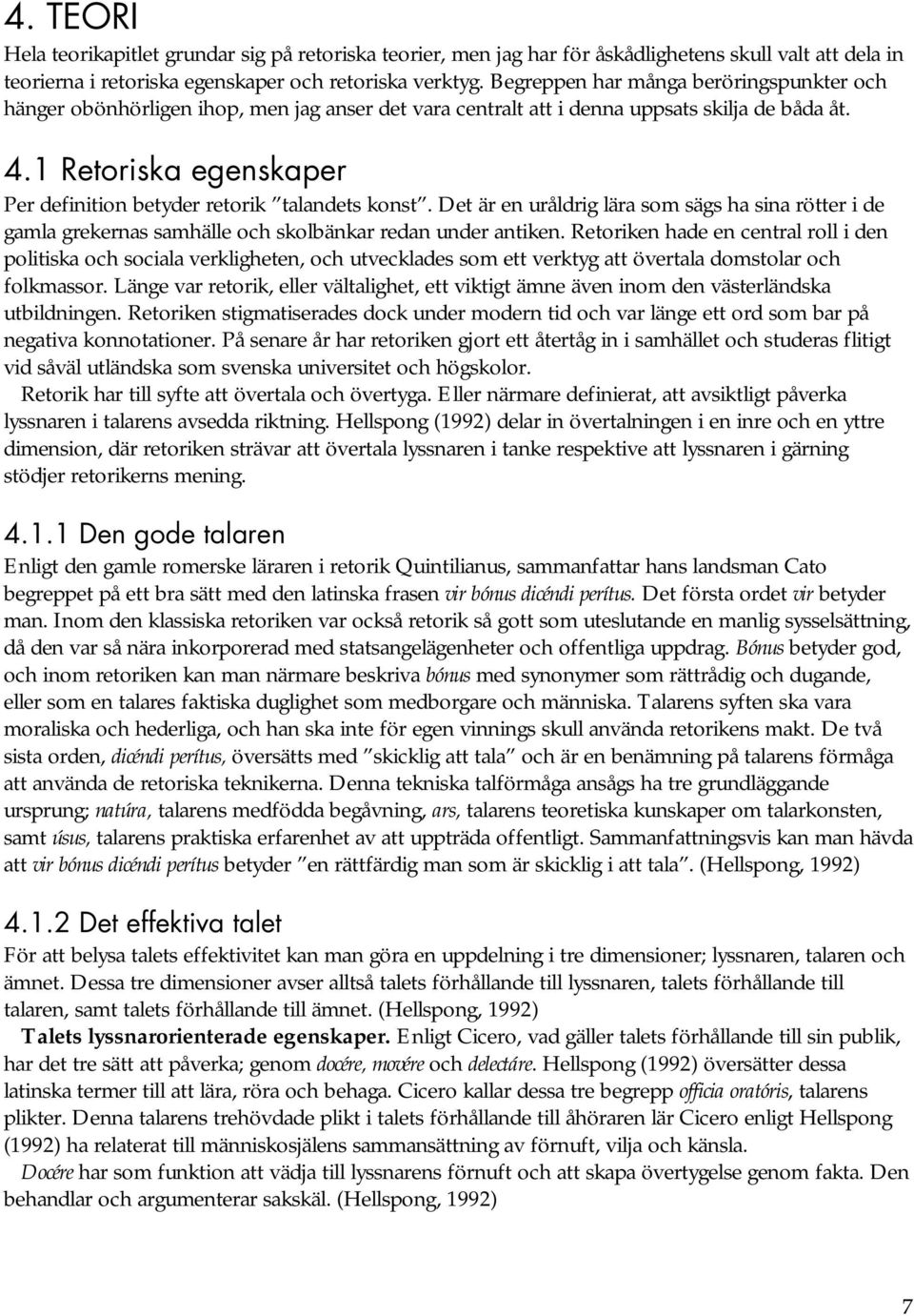 1 Retoriska egenskaper Per definition betyder retorik talandets konst. Det är en uråldrig lära som sägs ha sina rötter i de gamla grekernas samhälle och skolbänkar redan under antiken.