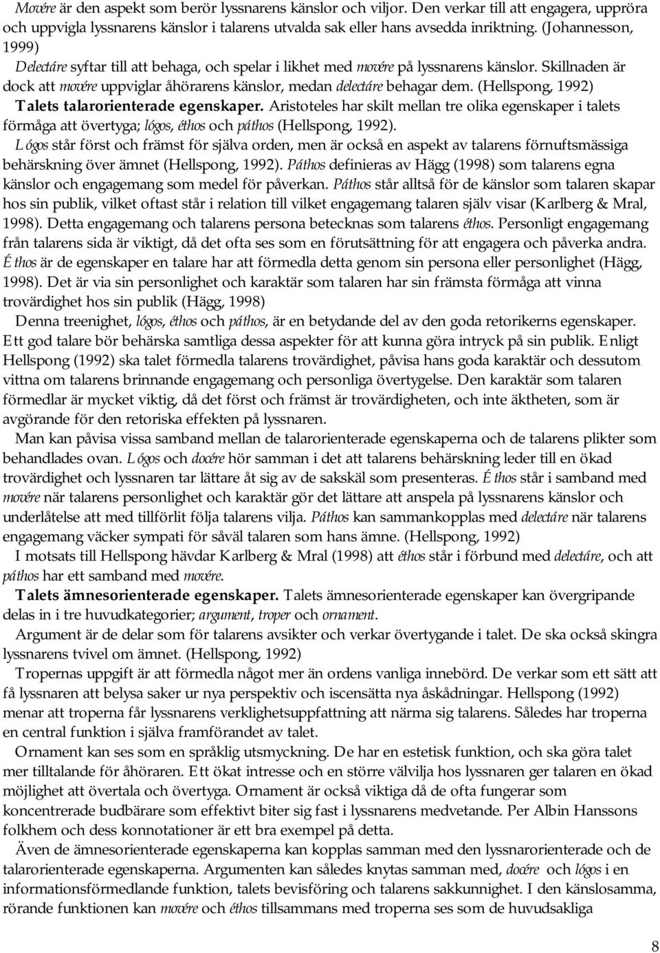 (Hellspong, 1992) Talets talarorienterade egenskaper. Aristoteles har skilt mellan tre olika egenskaper i talets förmåga att övertyga; lógos, éthos och páthos (Hellspong, 1992).