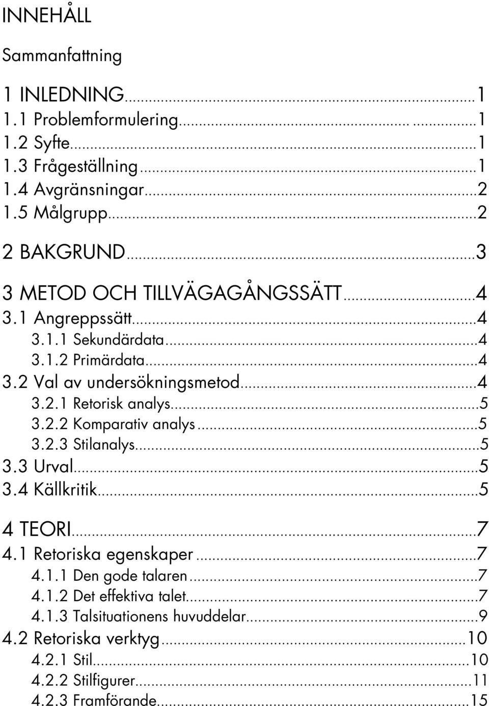 ..5 3.2.2 Komparativ analys...5 3.2.3 Stilanalys...5 3.3 Urval...5 3.4 Källkritik...5 4 TEORI...7 4.1 Retoriska egenskaper...7 4.1.1 Den gode talaren...7 4.1.2 Det effektiva talet.