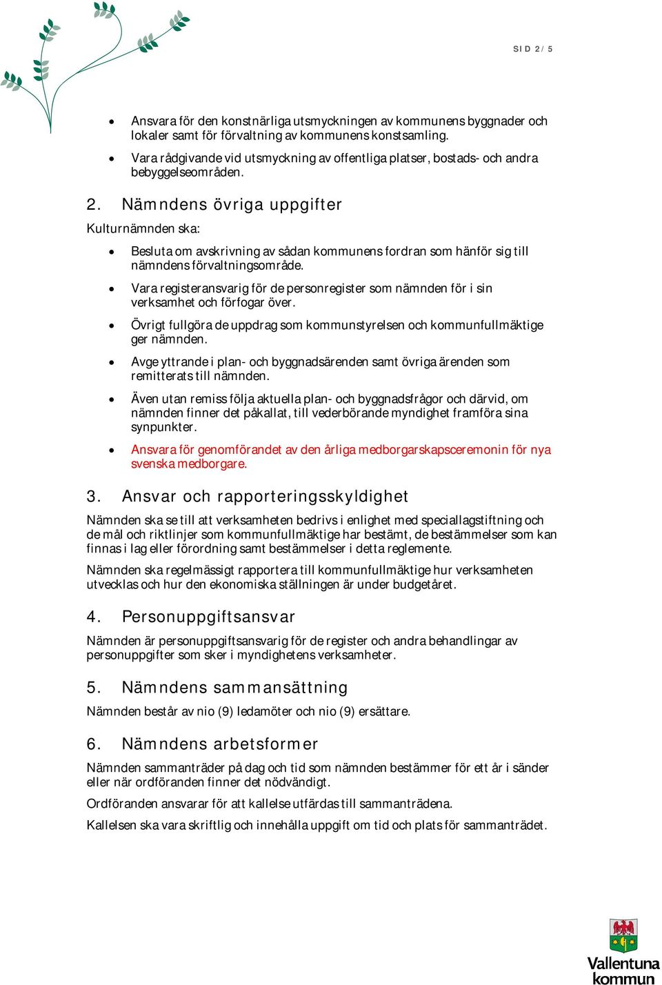 Nämndens övriga uppgifter Kulturnämnden ska: Besluta om avskrivning av sådan kommunens fordran som hänför sig till nämndens förvaltningsområde.