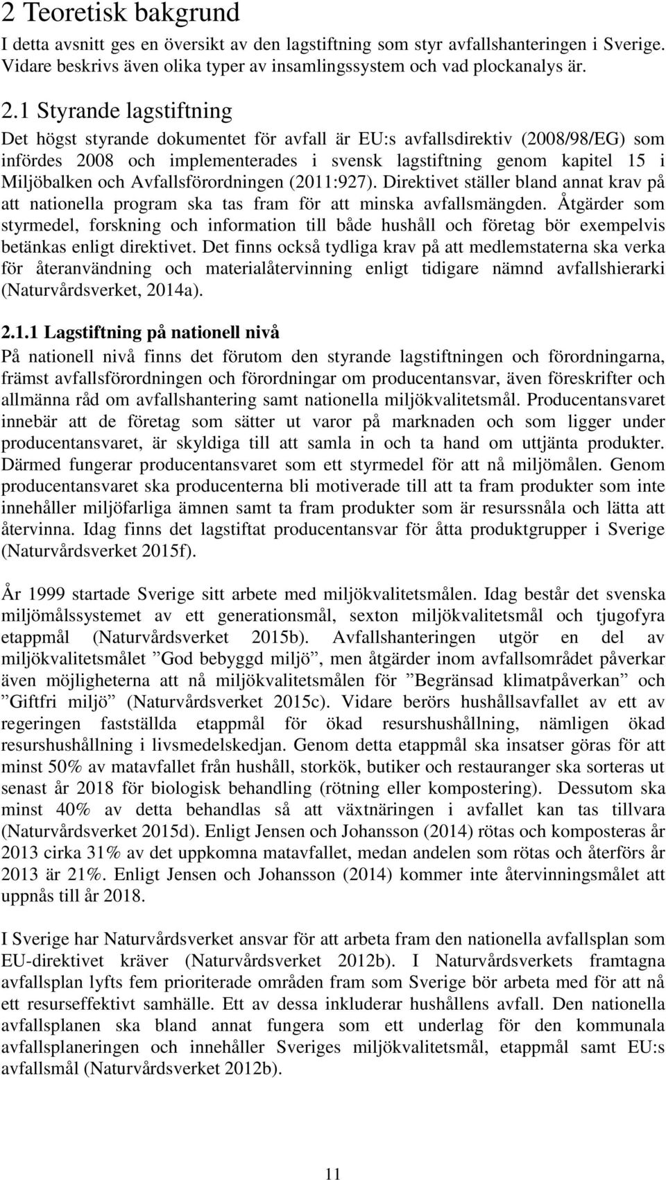 Avfallsförordningen (2011:927). Direktivet ställer bland annat krav på att nationella program ska tas fram för att minska avfallsmängden.