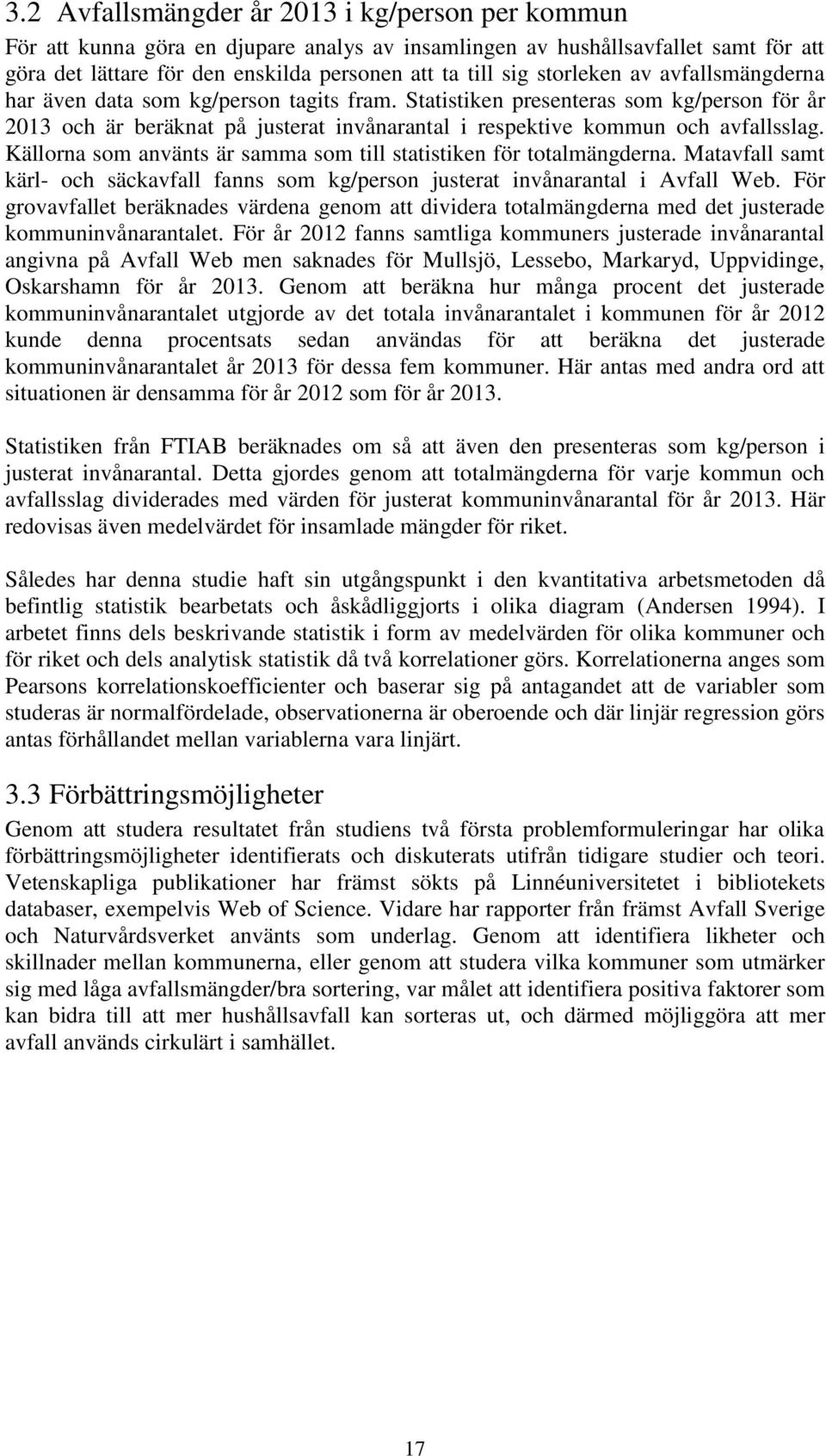 Källorna som använts är samma som till statistiken för totalmängderna. Matavfall samt kärl- och säckavfall fanns som kg/person justerat invånarantal i Avfall Web.