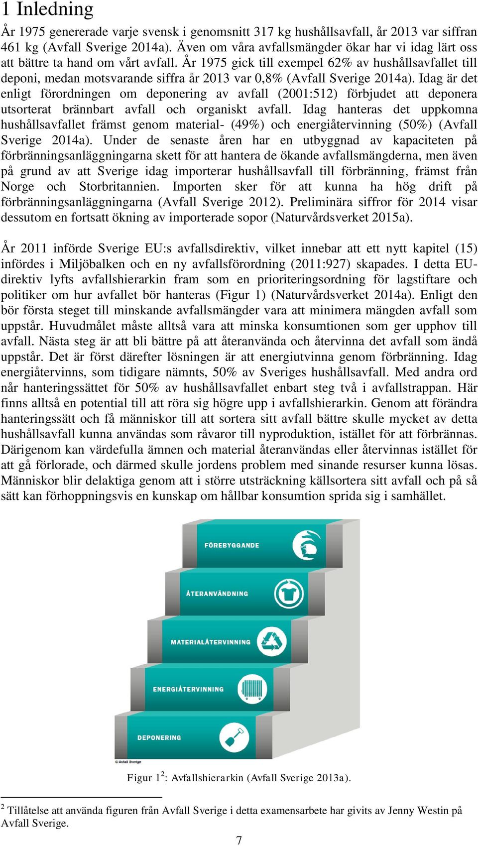 År 1975 gick till exempel 62% av hushållsavfallet till deponi, medan motsvarande siffra år 2013 var 0,8% (Avfall Sverige 2014a).