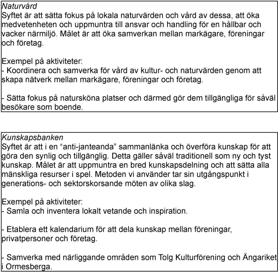 Exempel på aktiviteter: - Koordinera och samverka för vård av kultur- och naturvärden genom att skapa nätverk mellan markägare, föreningar och företag.