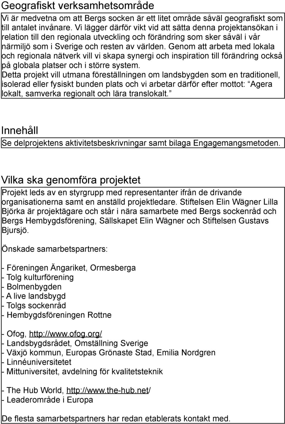 Genom att arbeta med lokala och regionala nätverk vill vi skapa synergi och inspiration till förändring också på globala platser och i större system.