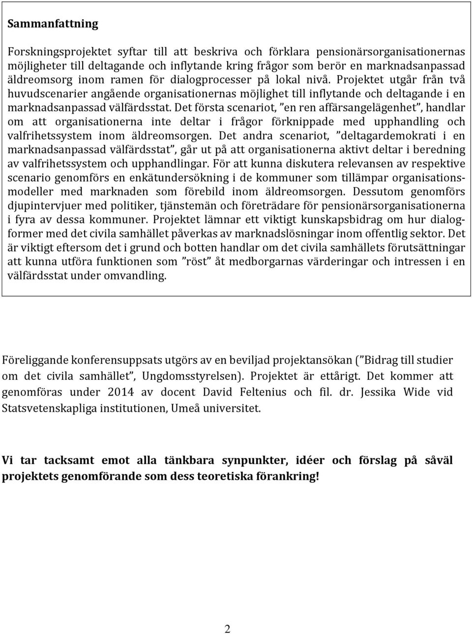 Det första scenariot, en ren affärsangelägenhet, handlar om att organisationerna inte deltar i frågor förknippade med upphandling och valfrihetssystem inom äldreomsorgen.