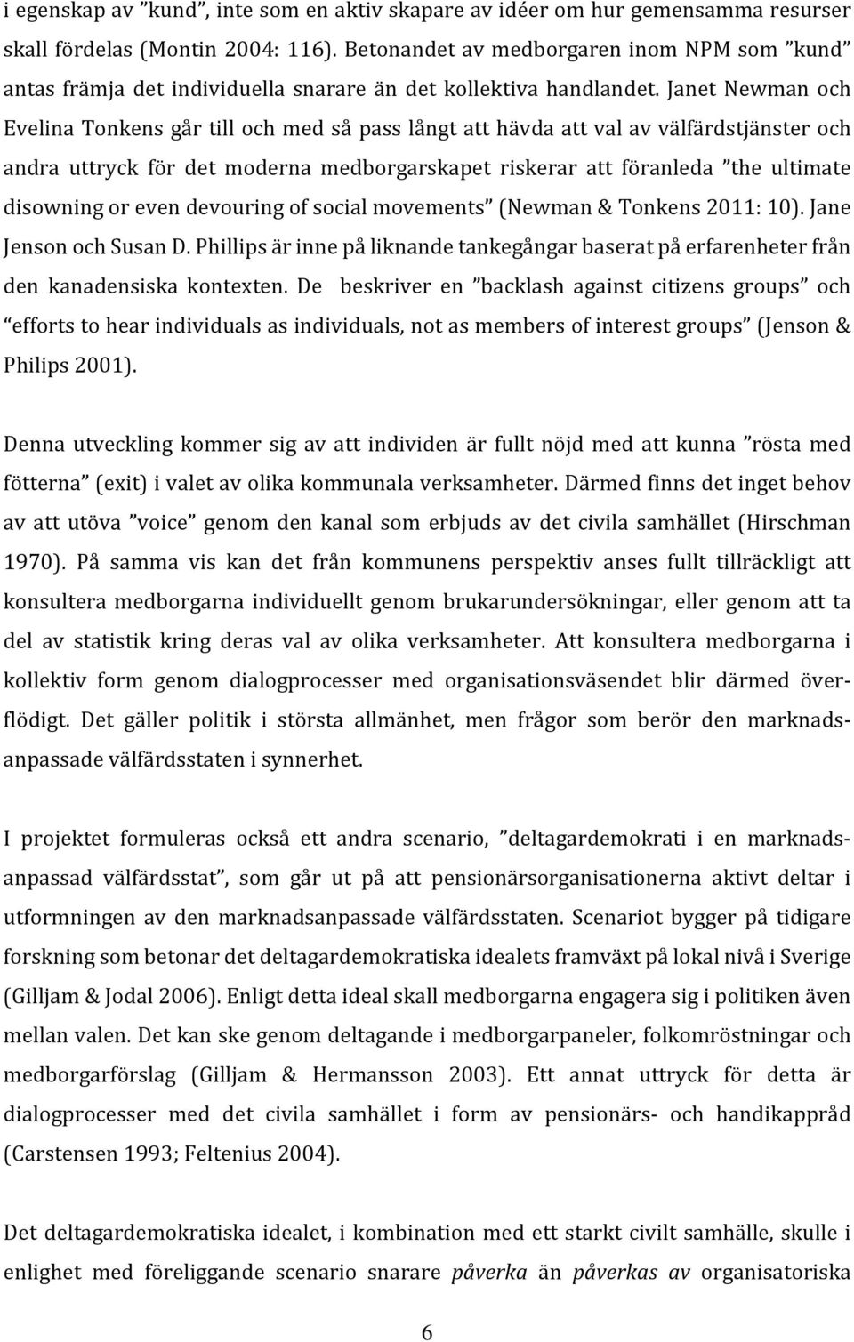 Janet Newman och Evelina Tonkens går till och med så pass långt att hävda att val av välfärdstjänster och andra uttryck för det moderna medborgarskapet riskerar att föranleda the ultimate disowning