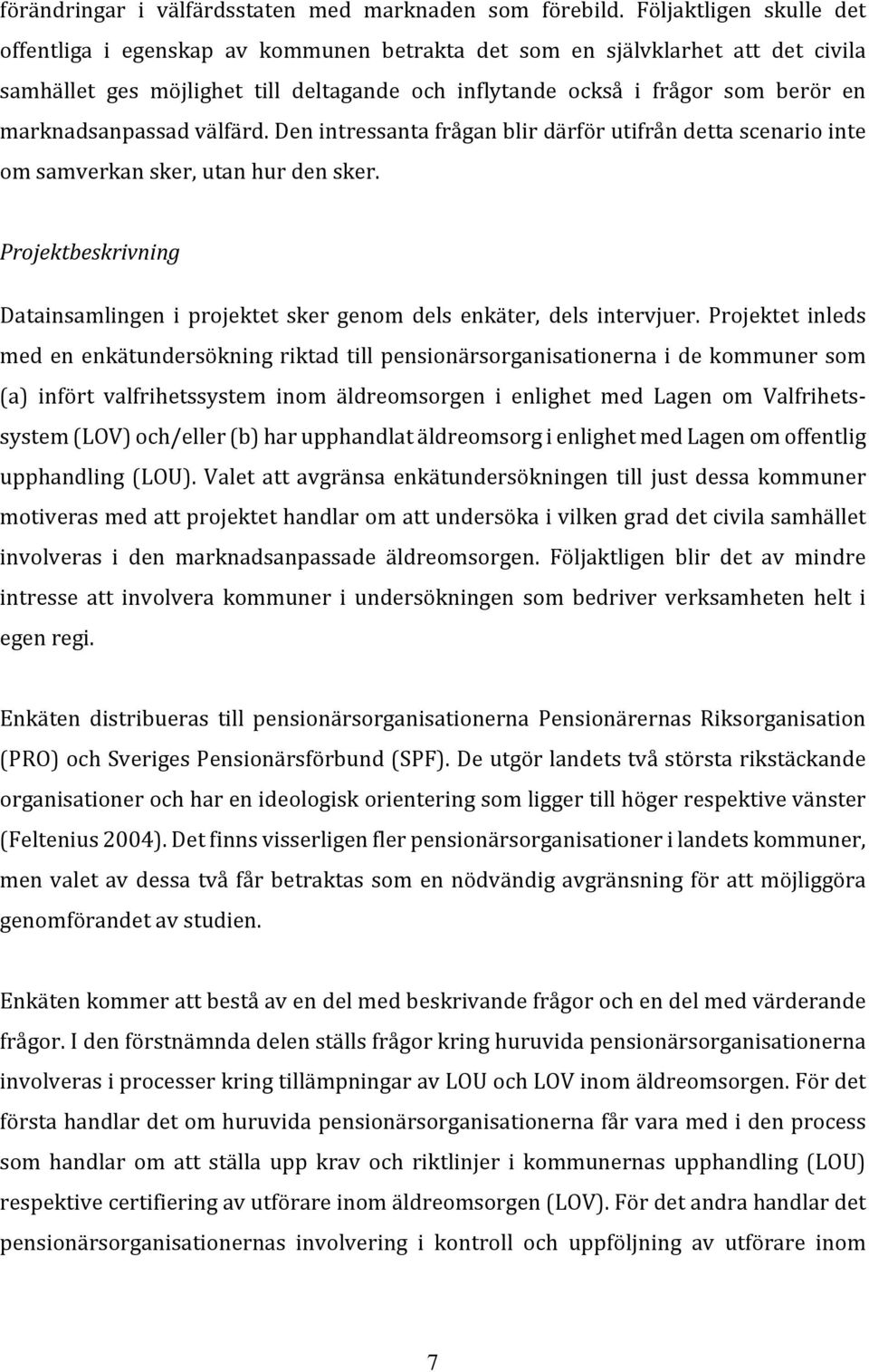 marknadsanpassad välfärd. Den intressanta frågan blir därför utifrån detta scenario inte om samverkan sker, utan hur den sker.